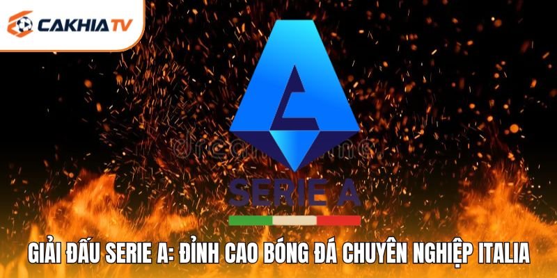 Giải Đấu Serie A: Đỉnh Cao Bóng Đá Chuyên Nghiệp Italia