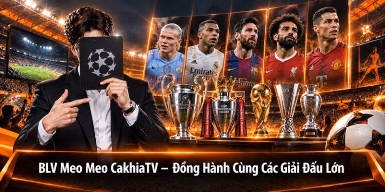 BLV Meo Meo CakhiaTV – Đồng Hành Cùng Các Giải Đấu Lớn